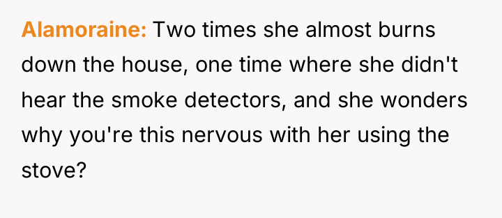 Alamoraine Two times she almost burns down the house, one...