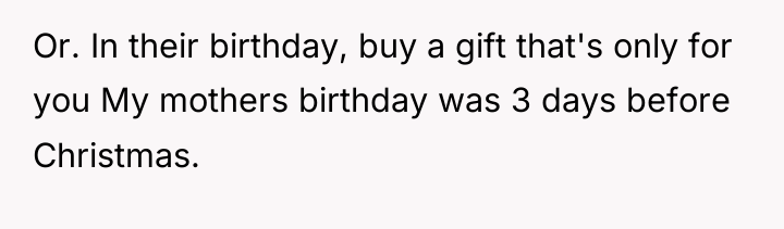 Or. In their birthday, buy a gift that's only for...