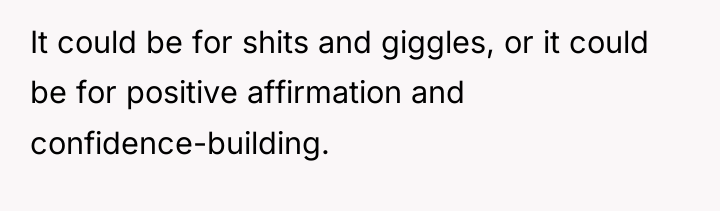It could be for shits and giggles, or it could...