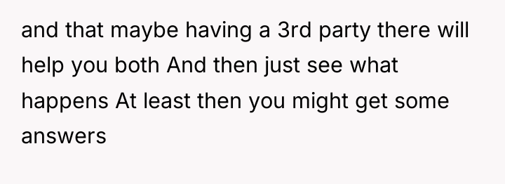 and that maybe having a 3rd party there will help...
