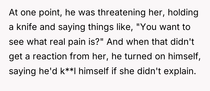 At one point, he was threatening her, holding a knife...