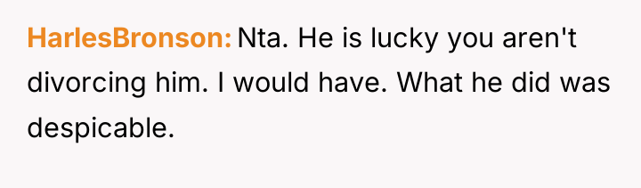 HarlesBronson Nta. He is lucky you aren't divorcing him. I...