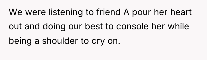 We were listening to friend A pour her heart out...