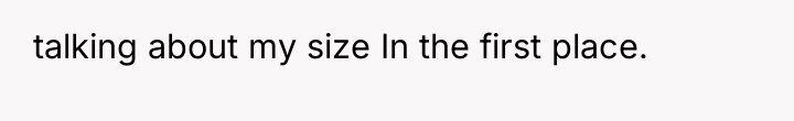 talking about my size In the first place.