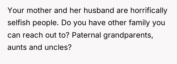 Your mother and her husband are horrifically selfish people. Do...