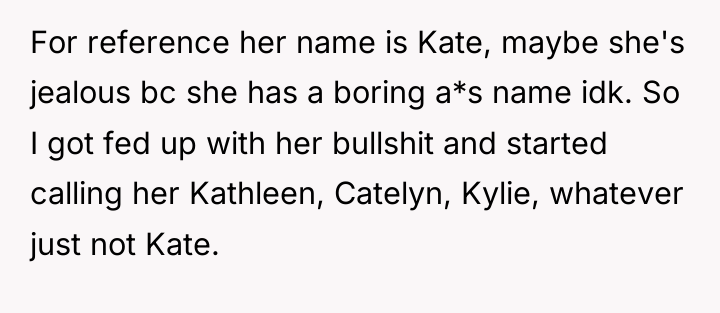 For reference her name is Kate, maybe she's jealous bc...