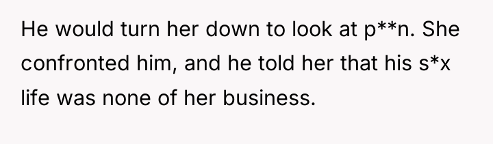 He would turn her down to look at p**n. She...