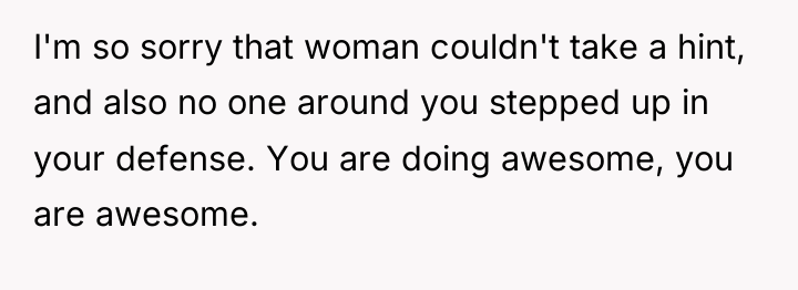 I'm so sorry that woman couldn't take a hint, and...