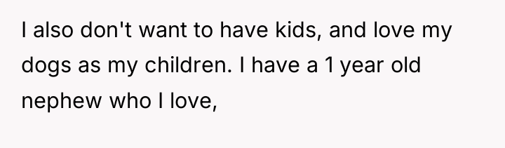 I also don't want to have kids, and love my...