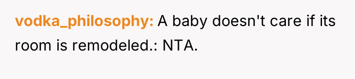 vodka_philosophy A baby doesn't care if its room is remodeled.:...