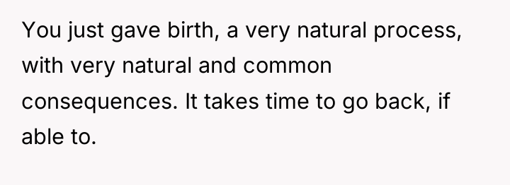 You just gave birth, a very natural process, with very...