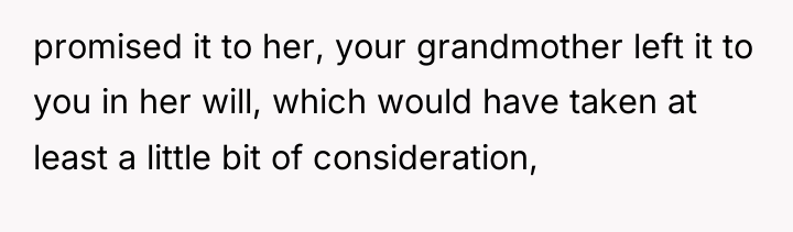 promised it to her, your grandmother left it to you...