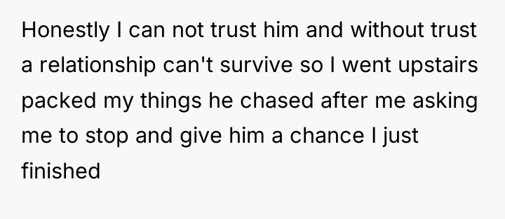 Honestly I can not trust him and without trust a...