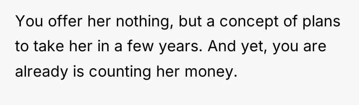 You offer her nothing, but a concept of plans to...
