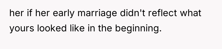 her if her early marriage didn't reflect what yours looked...