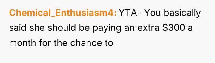 Chemical_Enthusiasm4 YTA- You basically said she should be paying an...