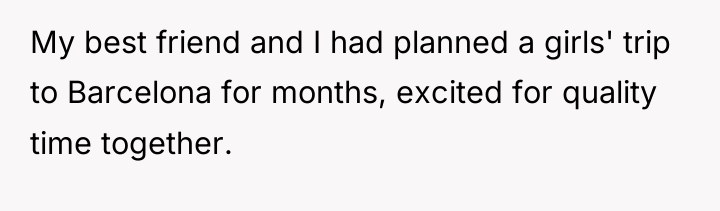 My best friend and I had planned a girls' trip...
