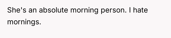She's an absolute morning person. I hate mornings.