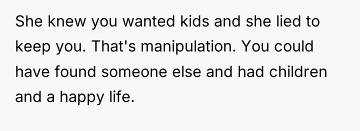 She knew you wanted kids and she lied to keep...