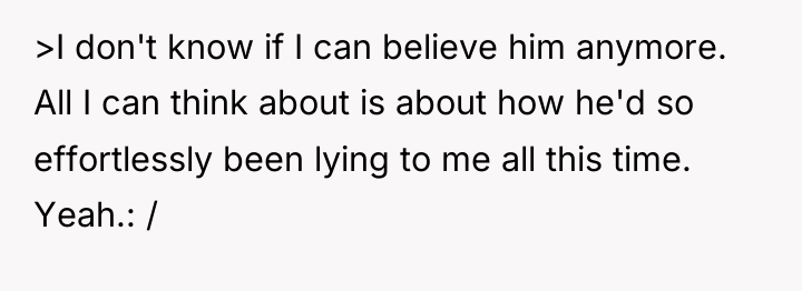 >I don't know if I can believe him anymore. All...