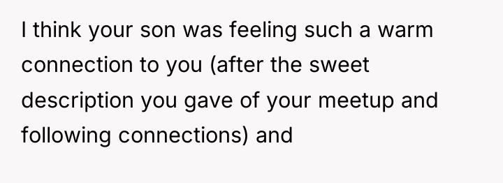 I think your son was feeling such a warm connection...