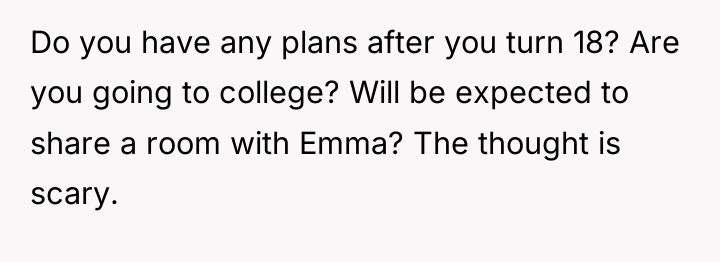 Do you have any plans after you turn 18? Are...