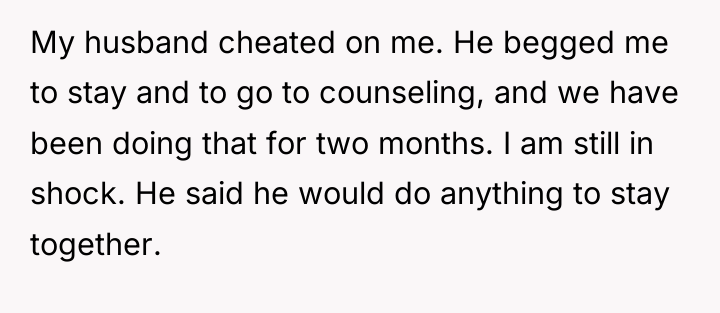 My husband cheated on me. He begged me to stay...