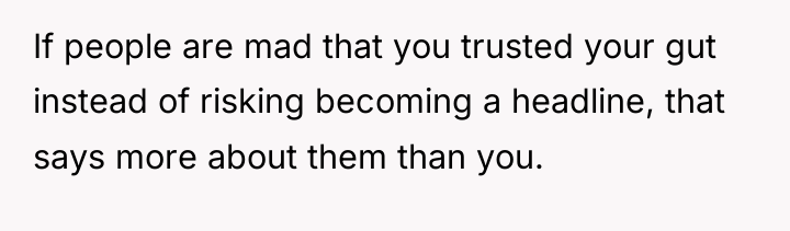 If people are mad that you trusted your gut instead...