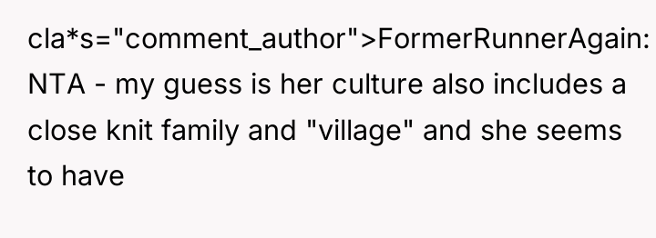 cla*s="comment_author">FormerRunnerAgain: NTA - my guess is her culture also includes...