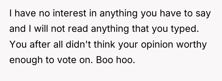 I have no interest in anything you have to say...