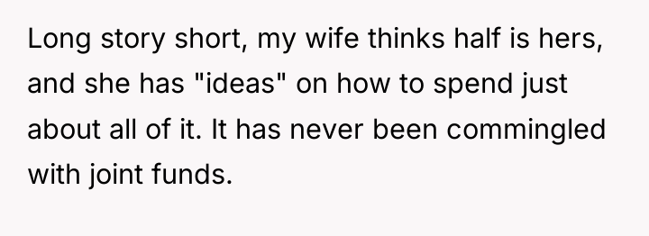 Long story short, my wife thinks half is hers, and...