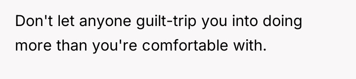 Don't let anyone guilt-trip you into doing more than you're...