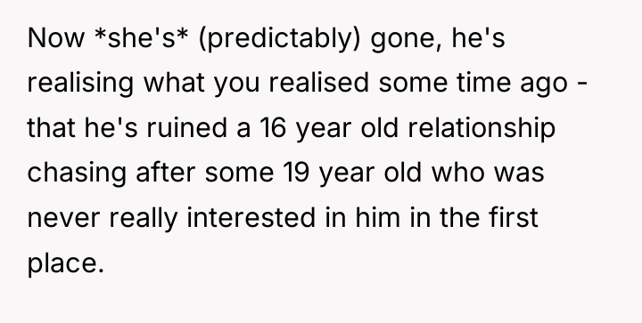 Now *she's* (predictably) gone, he's realising what you realised some...