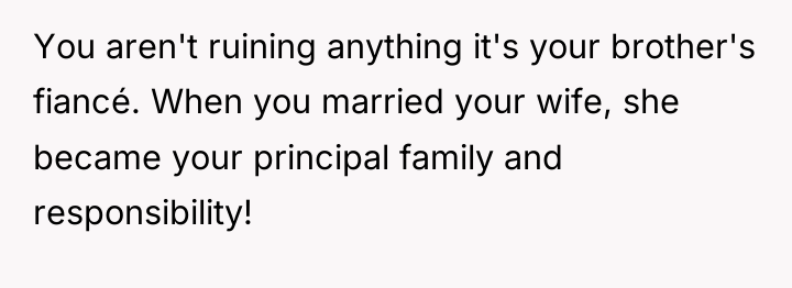 You aren't ruining anything it's your brother's fiancé. When you...