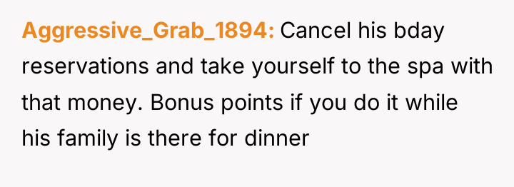 Aggressive_Grab_1894 Cancel his bday reservations and take yourself to the...