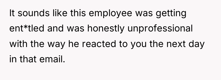 It sounds like this employee was getting ent*tled and was...