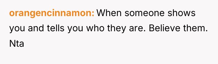 orangencinnamon When someone shows you and tells you who they...