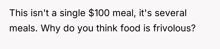 This isn't a single $100 meal, it's several meals. Why...