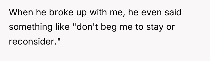 When he broke up with me, he even said something...