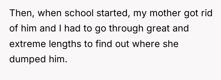Then, when school started, my mother got rid of him...