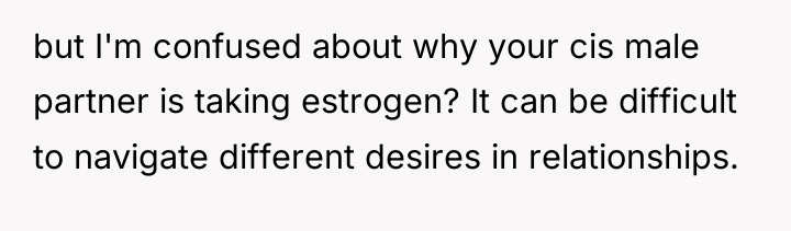but I'm confused about why your cis male partner is...