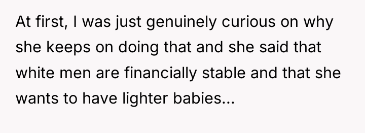 At first, I was just genuinely curious on why she...