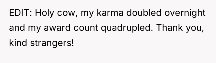 EDIT: Holy cow, my karma doubled overnight and my award...