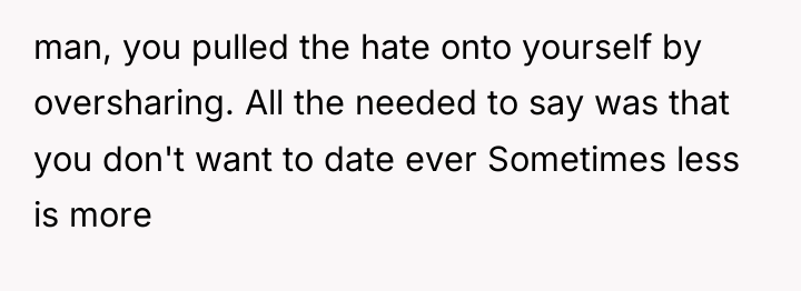 man, you pulled the hate onto yourself by oversharing. All...