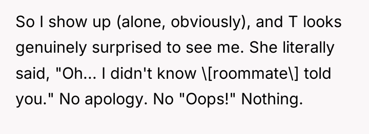 So I show up (alone, obviously), and T looks genuinely...