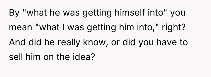 By "what he was getting himself into" you mean "what...