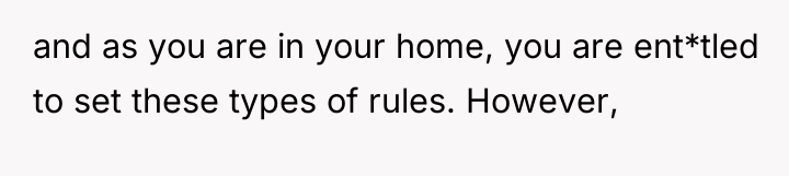 and as you are in your home, you are ent*tled...