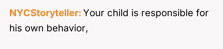 NYCStoryteller Your child is responsible for his own behavior,