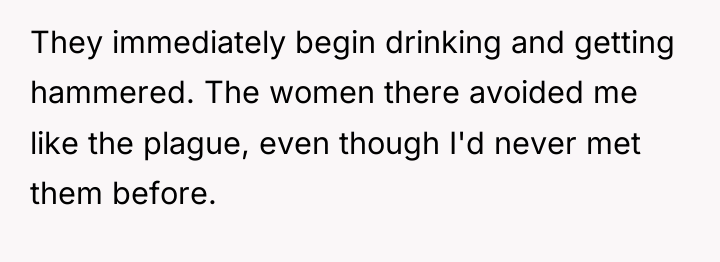 They immediately begin drinking and getting hammered. The women there...