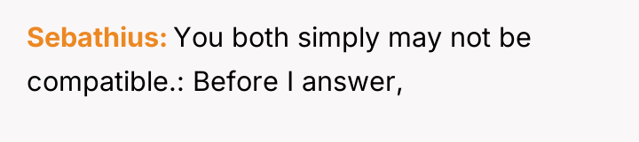 Sebathius You both simply may not be compatible.: Before I...